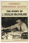 Canada's Newspaper Legend (The Story of J. Douglas MacFarlane) by Richard MacFarlane, 9781550224139