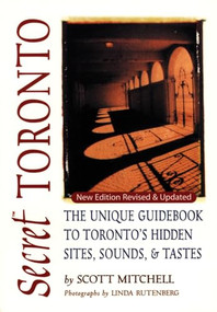 Secret Toronto (The Unique Guidebook to Toronto's Hidden Sites, Sounds, and Tastes) by Scott Mitchell, 9781550224948