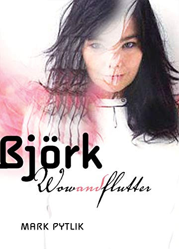Björk (Wow and Flutter) by Mark Pytlik, 9781550225563