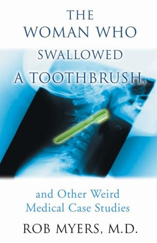 The Woman Who Swallowed a Toothbrush (And Other Weird Medical Case Histories) by Rob Myers, 9781550225693