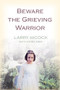 Beware the Grieving Warrior (A Child's Preventable Death, A Father's Fight for Justice) by Larry Hicock, John Lewis, 9781550226737