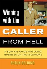 Winning with the Caller from Hell (A Survival Guide for Doing Business on the Telephone) by Shaun Belding, 9781550226959