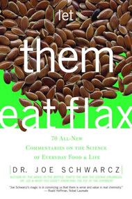Let Them Eat Flax! (70 All-New Commentaries on the Science of Everyday Food & Life) by Joe Schwarcz, 9781550226980