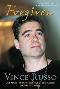 Forgiven (One Man's Journey from Self-Glorification to Sanctification) by Vince Russo, 9781550227048