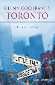Glenn Cochrane's Toronto (Tales of the City) by Glenn Cochrane, 9781550227123