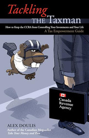 Tackling the Taxman (How to Keep the CRA from Controlling Your Investments and Your Life, A Tax Empowerment Guide) by Alex Doulis, 9781550227345