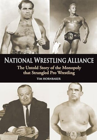 National Wrestling Alliance (The Untold Story of the Monopoly that Strangled Professional Wrestling) by Tim Hornbaker, 9781550227413