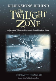 Dimensions Behind the Twilight Zone (A Backstage Tribute to Television's Groundbreaking Series) by Stewart T. Stanyard, 9781550227444