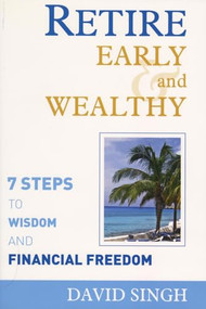 Retire Early and Wealthy (Seven Steps to Wisdom and Financial Freedom) by David Singh, 9781550227512