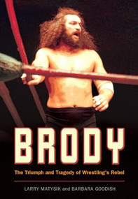 Brody (The Triumph and Tragedy of Wrestling's Rebel) by Larry Matysik, Barbara Goodish, Jim Ross, 9781550227604