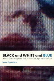 Black and White and Blue (Adult Cinema from the Victorian Age to the VCR) by Dave Thompson, 9781550227918