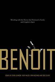 Benoit (Wrestling with the Horror that Destroyed a Family and Crippled a Sport) by Steven Johnson, Heath McCoy, Irvin Muchnick, Greg Oliver, 9781550228120