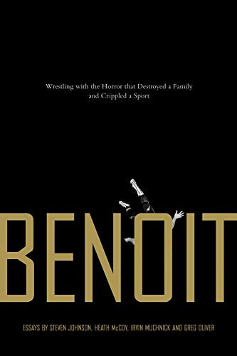 Benoit (Wrestling with the Horror that Destroyed a Family and Crippled a Sport) by Steven Johnson, Heath McCoy, Irvin Muchnick, Greg Oliver, 9781550228120