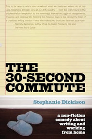 The 30-Second Commute (A Non-Fiction Comedy about Writing and Working From Home) by Stephanie Dickison, 9781550228373