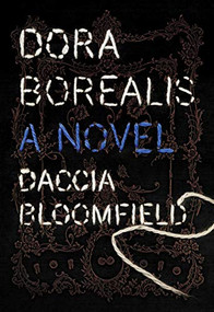 Dora Borealis (A Novel) by Daccia Bloomfield, 9781550228571