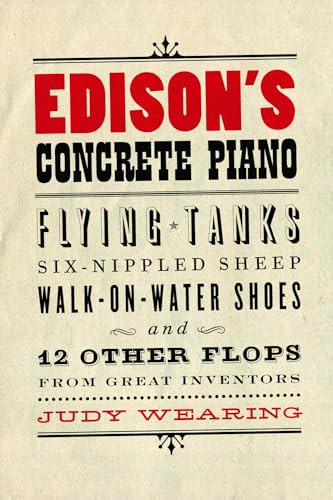 Edison's Concrete Piano (Flying Tanks, Six-Nippled Sheep, Walk-on-Water Shoes, and 12 Other Flops from Great Inventors) by Judy Wearing, 9781550228632