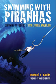 Swimming With Piranhas (Surviving the Politics of Professional Wrestling) by Howard Brody, James E. Cornette, 9781550228670