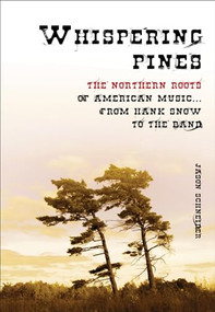 Whispering Pines (The Northern Roots of American Music ... From Hank Snow to The Band) by Jason Schneider, 9781550228748