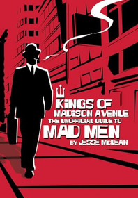 Kings of Madison Avenue (The Unofficial Guide to Mad Men) by Jesse McLean, 9781550228878