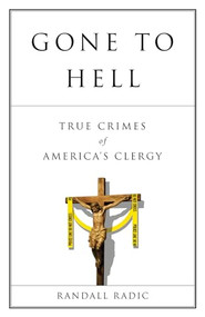 Gone to Hell (True Crimes of America's Clergy) by Randall Radic, 9781550228977