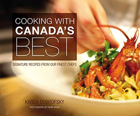 Cooking With Canada's Best (Signature Recipes from our Finest Chefs) by Karen Dubrofsky, Fahri Yavuz, 9781550229127
