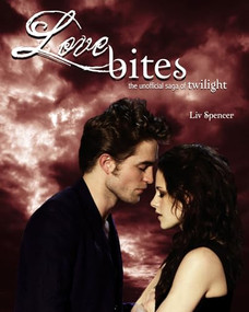 Love Bites (The Unofficial Saga of Twilight) by Liv Spencer, 9781550229301