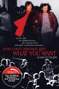 You Can't Always Get What You Want (My Life with the Rolling Stones, the Grateful Dead and other wonderful Reprobates) by Sam Cutler, 9781550229325