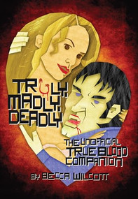 Truly, Madly, Deadly (The Unofficial True Blood Companion) by Becca Wilcott, 9781550229332