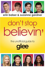 Don't Stop Believin' (The Unofficial Guide to Glee) by Erin Balser, Suzanne Gardner, 9781550229387