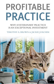 Profitable Vet Practice (Why a Veterinary Practice Is an Exceptional Investment) by Timothy A. Brown, Jackie Joachim, 9781550229400