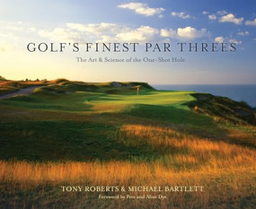 Golf's Finest Par Threes (The Art and Science of the One-Shot Hole) by Tony Roberts, Michael Bartlett, 9781550229578