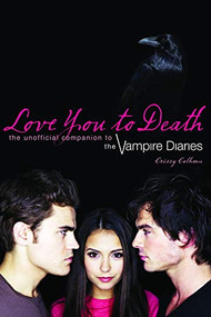 Love You to Death (The Unofficial Companion to The Vampire Diaries) by Crissy Calhoun, 9781550229783