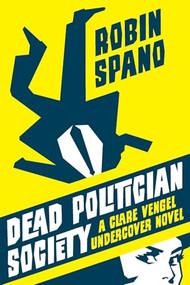 Dead Politician Society (A Clare Vengel Undercover Novel) - 9781550229837 by Robin Spano, 9781550229837