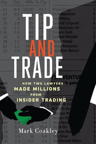 Tip and Trade (How Two Lawyers Made Millions from Insider Trading) by Mark Coakley, 9781550229868