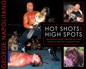 Hot Shots and High Spots (George Napolitano's Amazing Pictorial History of Wrestling's Greatest Stars) by George Napolitano, 9781550229967