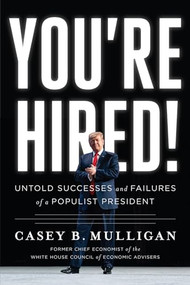 You're Hired! (Untold Successes and Failures of a Populist President) by Casey B. Mulligan, 9781645720133