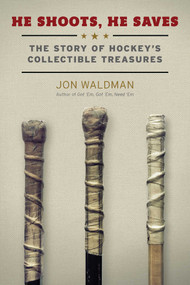 He Shoots, He Saves (The Story of Hockey's Collectible Treasures) by Jon Waldman, 9781770410022