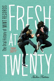 Fresh at Twenty (The Oral History of Mint Records) by Kaitlin Fontana, 9781770410046