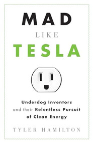 Mad Like Tesla (Underdog Inventors and their Relentless Pursuit of Clean Energy) by Tyler Hamilton, 9781770410084
