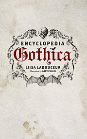Encyclopedia Gothica by Liisa Ladouceur, Gary Pullin, 9781770410244