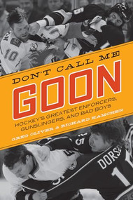 Don't Call Me Goon (Hockey's Greatest Enforcers, Gunslingers, and Bad Boys) by Greg Oliver, Richard Kamchen, 9781770410381