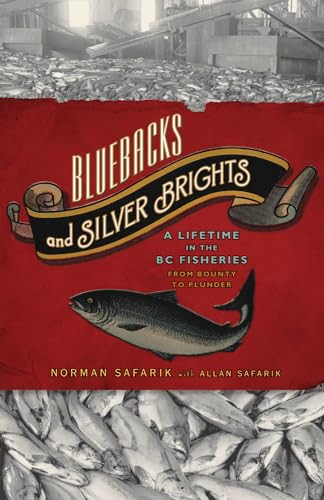 Bluebacks and Silver Brights (A Lifetime in the B.C. Fisheries from Bounty to Plunder) by Allan Safarik, Norman Safarik, 9781770410411