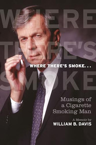 Where There's Smoke ... (Musings of a Cigarette Smoking Man, A Memoir) by William Davis, 9781770410527