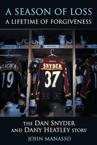 A Season of Loss, A Lifetime of Forgiveness (The Dan Snyder and Dany Heatley Story) by John Manasso, 9781770410602