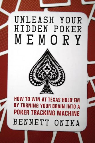 Unleash Your Hidden Poker Memory (How to Win at Texas Hold'Em by Turning your Brain into a Poker Tracking Machine) by Bennett Onika, 9781770410725