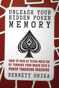 Unleash Your Hidden Poker Memory (How to Win at Texas Hold'Em by Turning your Brain into a Poker Tracking Machine) by Bennett Onika, 9781770410725