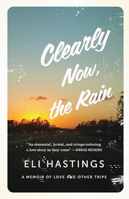 Clearly Now, the Rain (A Memoir of Love and Other Trips) by Eli Hastings, 9781770410770