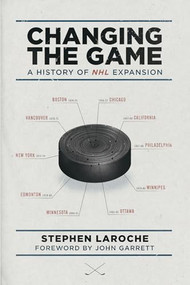 Changing the Game (A History of NHL Expansion) by Stephen Laroche, 9781770410794