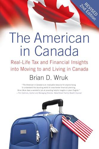 The American in Canada, Revised (Real-Life Tax and Financial Insights into Moving to and Living in Canada - Updated and Revised Second Edition) by Brian D. Wruk, 9781770410893