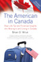 The American in Canada, Revised (Real-Life Tax and Financial Insights into Moving to and Living in Canada - Updated and Revised Second Edition) by Brian D. Wruk, 9781770410893